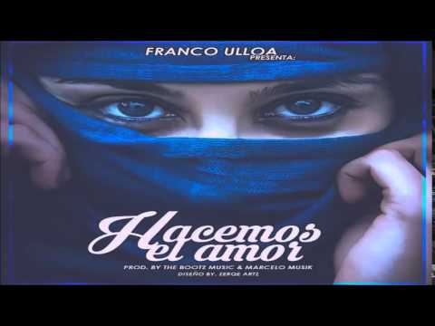 Franco Ulloa - Hacemos El Amor (Prod. By The Bootz Music & Marcelo Music)