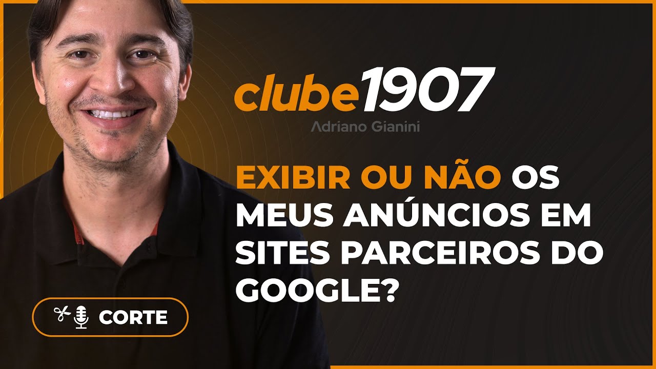 EXIBIR OU NÃO OS MEUS ANÚNCIOS EM SITES PARCEIROS DO GOOGLE? I CORTES CLUBE1907 I ADRIANO GIANINI