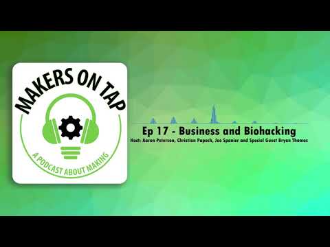 Makers on Tap | Episode 17 | Business and Biohacking