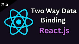 Deep Dive into Two-Way Data Binding in React.js (Tutorial #5)
