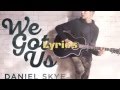 We Got Us Daniel Skye Lyrics 