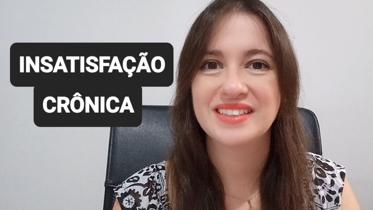 INSATISFAÇÃO CRÔNICA - O que fazer quando está insatisfeito com a vida?