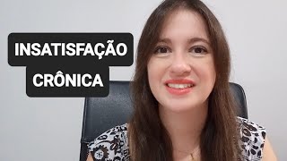 INSATISFAÇÃO CRÔNICA - O que fazer quando está insatisfeito com a vida?