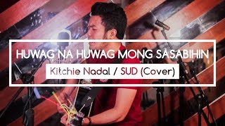 Huwag na Huwag Mong Sasabihin - Kitchie Nadal / SUD (Cover)