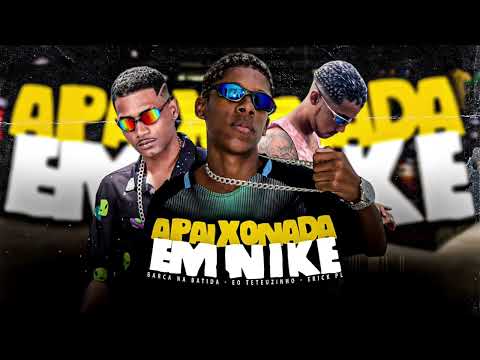 APAIXONADA EM NIKE - BARCA NA BATIDA, EO TETEUZINHO, ERYCK PL