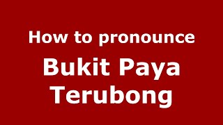 How to pronounce Bukit Paya Terubong