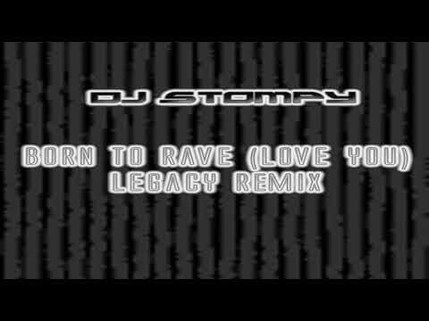 Dj Stompy - Born To Rave (Love You)  (Stompy Legacy Remix)