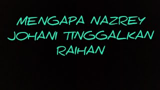 Download lagu MENGAPA NAZREY JOHANI TINGGALKAN RAIHAN mp3