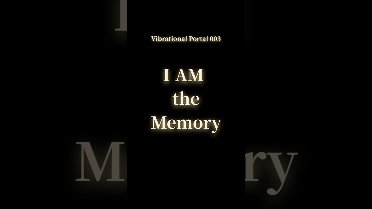 Vibrational Portal 003 | I AM the Memory
