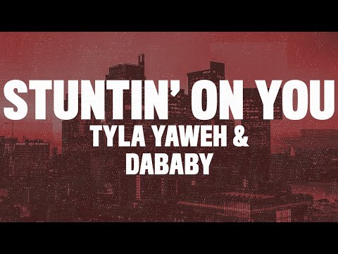 Tyla Yaweh - Stuntin' On You (Lyrics) ft. DaBaby