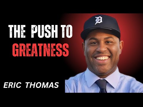 THE PUSH  TO GREATNESS ||THE BEST MOTIVATIONAL SPEECH ||ERIC THOMAS