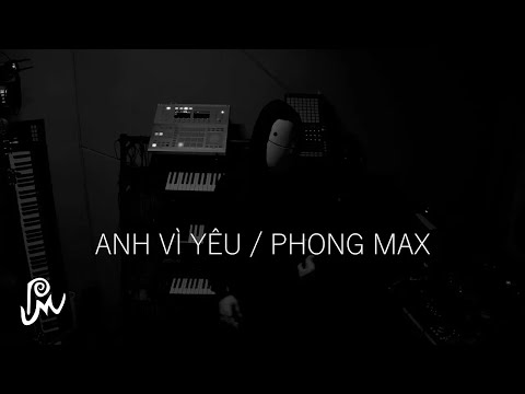 Anh vì yêu / Phong Max .. Not a MV