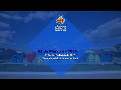 2ª Sessão Ordinária 2026 da Câmara Municipal  de Vereadores de Aurora do Pará Biênio 2025 / 2026