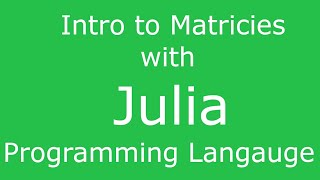 Julia - Intro to Matrices and Matrix Operations