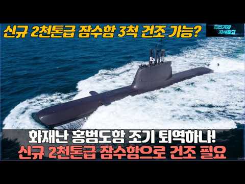 화재난 홍범도함 조기 퇴역하나! 신규 2천톤급 잠수함으로 건조 필요! 신규 2천톤급 잠수함 3척 건조 가능?