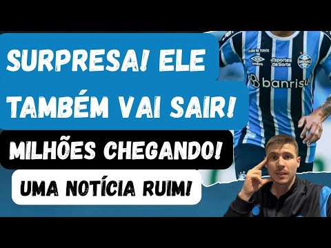 🚨SURPRESA! ELE TAMBÉM VAI SAIR | MUITOS MILHÕES CHEGANDO PRO GRÊMIO | UMA NOTÍCIA RUIM! 