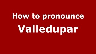 How to pronounce Valledupar