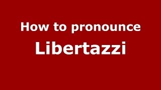 How to pronounce Libertazzi
