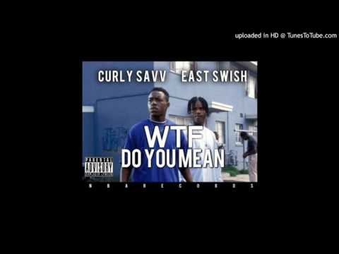 Curly Savv Ft. East Swish - Wtf Do You Mean