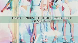 Flower - MOON JELLYFISH (I Swear Remix) -  DJ SGR Blend
