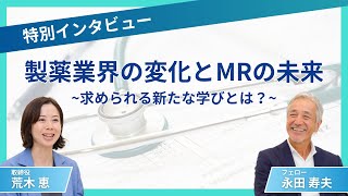 【特別インタビュー】製薬業界の変化とMRの未来 ～求められる新たな学びとは？～