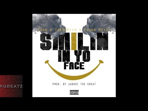 Corn x TaeDaKiid x Young Mezzy - Smilin In Yo Face [Prod. By JabariTheGreat] [New 2015]