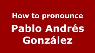 How to pronounce Pablo Andrés González