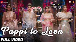 Pappi Le Loon - Full Video |Veere Di Wedding |Kareena, Sonam, Swara &amp; Shikha |Sunidhi C &amp; Shashwat S