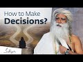 How To Make A Decision You Won T Regret Later Sadhguru