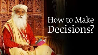 How to Make a Decision You Won’t Regret Later – Sadhguru