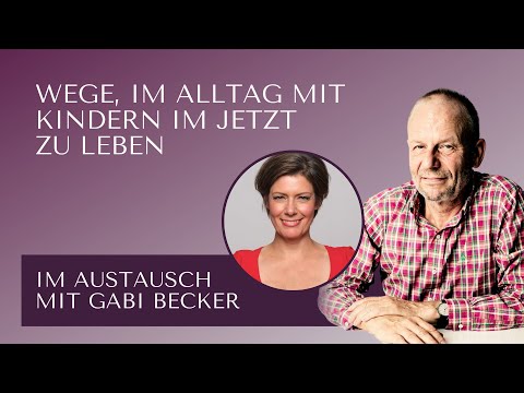 Wie finde ich Wege, im Alltag mit Kindern im Jetzt zu leben? - Im Austausch mit Gabi Becker