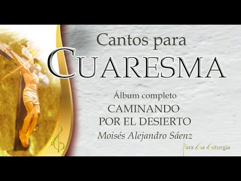 CANTOS DE CUARESMA - TIEMPO DE CUARESMA - ÁLBUM CAMINANDO POR EL DESIERTO