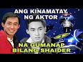 ANG KINAMATAY NG AKTOR NA GUMANAP NA SHAIDER