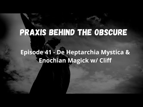 Praxis Behind The Obscure: Episode 41 - Heptarchia Mystica and Enochian Magick w/ Cliff
