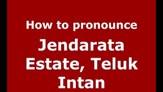 How to pronounce Jendarata Estate, Teluk Intan