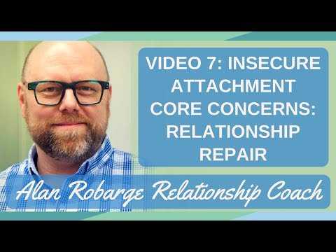 #7 Insecure Attachment Core Concerns: Relationship Repair (Video 7 of 12)