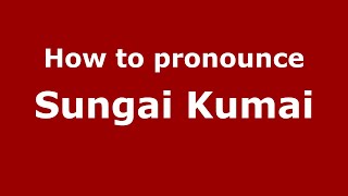 How to pronounce Sungai Kumai