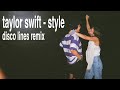 taylor swift - style (disco lines remix)