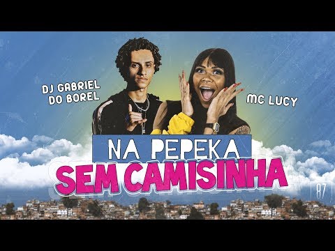 MC LUCY - NA PEPEKA SEM CAMISINHA [[ DJ GABRIEL DO BOREL ]]