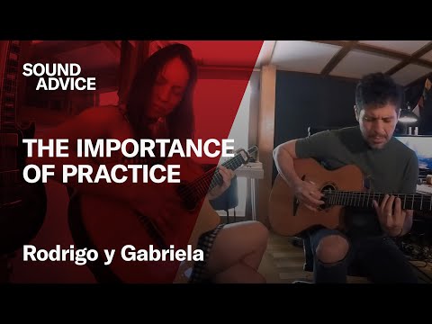 Sound Advice: Rodrigo y Gabriela - The Power Of Practicing Guitar Technique