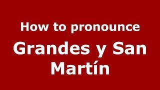 How to pronounce Grandes Y San Martín