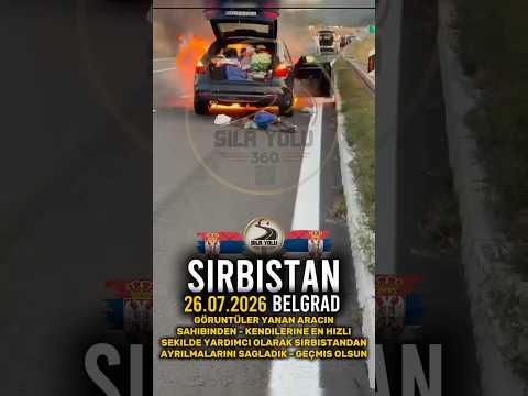 Sila Yolu 360 - 26.07.2026 Belgrad Sırbistan 🇷🇸 Gurbetcimizin Yanan Araci #izinlipaylasim