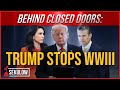 BEHIND CLOSED DOORS: Trump Stops WWIII