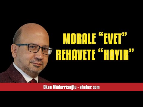 OKAN MÜDERRİSOĞLU: MORALE “EVET” REHAVETE “HAYIR” - SESLİ MAKALE DİNLE