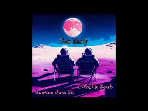 Justine Juss Tii - Too Early (ft. LoveTic SouL)