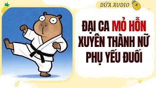 [Truyện Audio] Đại Ca Mỏ Hỗn Xuyên Thành Nữ Phụ Yếu Đuối | Dứa Audio