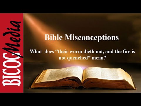Bible Misconceptions- What  does “their worm dieth not, and the fire is  not quenched” mean?