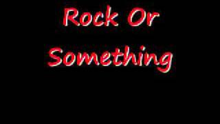 Rock Or Something