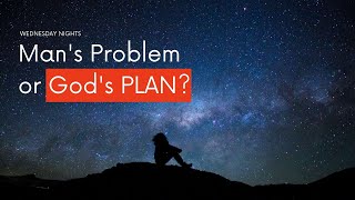 Man&#39;s Problem or God&#39;s Plan? // Wednesday Night