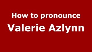 How to pronounce Valerie Azlynn